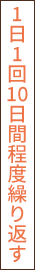 1日1回10日間程度繰り返す